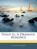 Philip II.: A Dramatic Romance