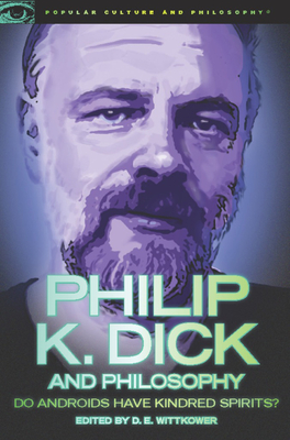 Philip K. Dick and Philosophy: Do Androids Have Kindred Spirits? - Wittkower, D E (Editor)
