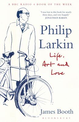 Philip Larkin: Life, Art and Love - Booth, James