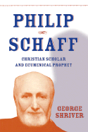 Philip Schaff: Christian Scholar - Shriver, George, Professor