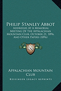 Philip Stanley Abbot: Addresses At A Memorial Meeting Of The Appalachian Mountain Club, October 21, 1896, And Other Papers (1896)