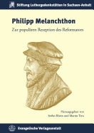 Philipp Melanchthon: Zur Popularen Rezeption Des Reformators