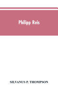 Philipp Reis: inventor of the telephone. A biographical sketch, with documentary testimony, translations of the original papers of the inventor and contemporary publications