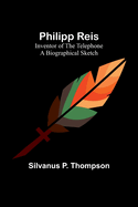 Philipp Reis: Inventor of the Telephone A Biographical Sketch