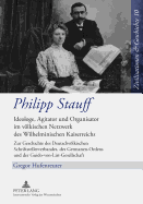 Philipp Stauff: Ideologe, Agitator Und Organisator Im Voelkischen Netzwerk Des Wilhelminischen Kaiserreichs- Zur Geschichte Des Deutschvoelkischen Schriftstellerverbandes, Des Germanen-Ordens Und Der Guido-Von-List-Gesellschaft