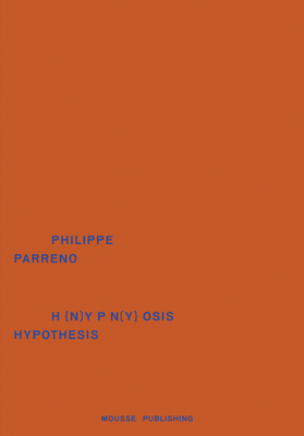 Philippe Parreno: Hypnosis Hypothesis - Parreno, Phillippe, and Lissoni, Andrea (Contributions by), and Beghin, Cyril (Contributions by)