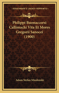 Philippi Buonaccorsi Callimachi Vita Et Mores Gregorii Sanocei (1900)