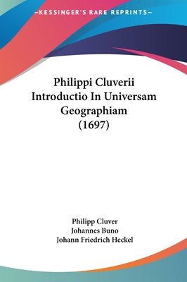 Philippi Cluverii Introductio in Universam Geographiam (1697) - Cluver, Philipp, and Buno, Johannes, and Heckel, Johann Friedrich