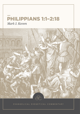 Philippians 1:1-2:18: Evangelical Exegetical Commentary - Keown, Mark, and House, H Wayne (Editor), and Harris, W Hall
