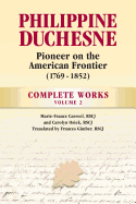 Philippine Duchesne, Pioneer on the American Frontier (1769-1852) Volume 2: Complete Works