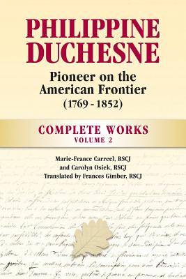 Philippine Duchesne, Pioneer on the American Frontier (1769-1852) Volume 2: Complete Works - Carreel, Rscj Marie-France, and Osiek, Rscj Carolyn, and Gimber, Rscj Frances