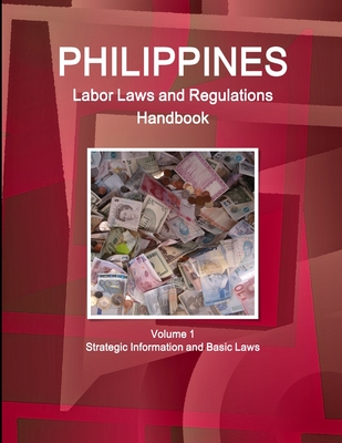 Philippines Labor Laws and Regulations Handbook Volume 1 Strategic Information and Basic Laws - Ibp, Inc