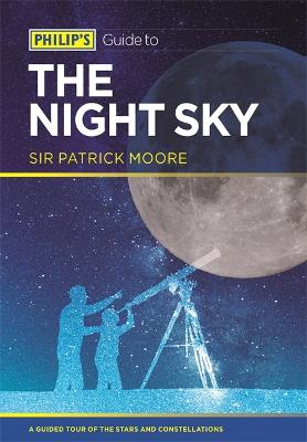 Philip's Guide to the Night Sky: A guided tour of the stars and constellations - Moore, Sir Patrick