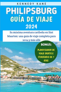 Philipsburg Gu?a De Viaje 2024: Su mxima aventura caribea en Sint Maarten: una gu?a de viaje completa para 2024 y ms all