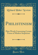 Philistinism: Plain Words Concerning Certain Forms of Modern Scepticism (Classic Reprint)