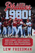 Phillies 1980!: Mike Schmidt, Steve Carlton, Pete Rose, and Philadelphia's First World Series Championship