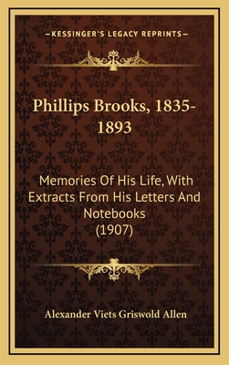 Phillips Brooks, 1835-1893; Memories of His Life with Extracts from His Letters and Note-Books - Allen, Alexander Viets Griswold