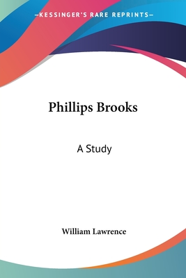 Phillips Brooks: A Study - Lawrence, William, Sir