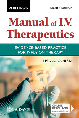 Phillips's Manual of I.V. Therapeutics: Evidence-Based Practice for Infusion Therapy - Gorski, Lisa, MS, RN, Faan