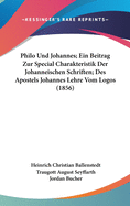 Philo Und Johannes; Ein Beitrag Zur Special Charakteristik Der Johanneischen Schriften; Des Apostels Johannes Lehre Vom Logos (1856)