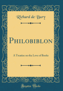 Philobiblon: A Treatise on the Love of Books (Classic Reprint)