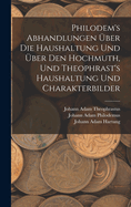 Philodem's Abhandlungen Uber Die Haushaltung Und Uber Den Hochmuth, Und Theophrast's Haushaltung Und Charakterbilder