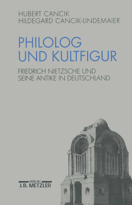 Philolog Und Kultfigur: Friedrich Nietzsche Und Seine Antike in Deutschland - Cancik, Hubert, and Cancik-Lindemaier, Hildegard