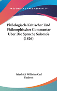 Philologisch-Kritischer Und Philosophischer Commentar Uber Die Spruche Salomo's (1826)