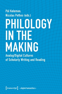 Philology in the Making: Analog/Digital Cultures of Scholarly Writing and Reading - Kelemen, Pl (Editor), and Pethes, Nicolas (Editor)