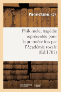 Philom?le, Trag?die Repr?sent?e Pour La Premi?re Fois Par l'Acad?mie Royale de Musique: Le Mardy 20e Jour Du Mois d'Octobre 1705