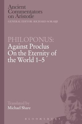 Philoponus: Against Proclus on the Eternity of the World 1-5 - Philoponus, John, and Share, Michael (Translated by)