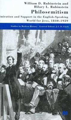 Philosemitism: Admiration and Support in the English-Speaking World for Jews, 1840-1939 - Rubinstein, William D, Prof., and Rubinstein, Hilary L