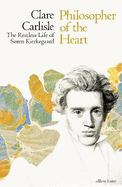 Philosopher of the Heart: The Restless Life of Sren Kierkegaard
