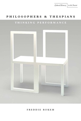 Philosophers and Thespians: Thinking Performance - Rokem, Freddie