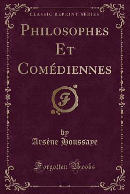 Philosophes Et Comediennes (Classic Reprint) - Houssaye, Arsene