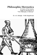 Philosophia Hermetica: A Course of Ten Lessons, Being an Introduction to the Philosophy of Alchemy,