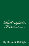 Philosophia Hermetica: By Dr. A. S. Raleigh