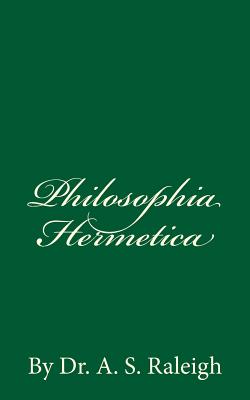 Philosophia Hermetica: By Dr. A. S. Raleigh - Raleigh, A S