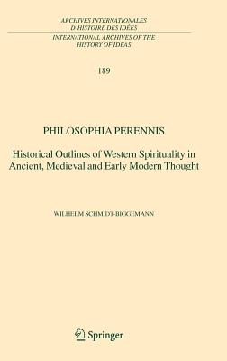 Philosophia Perennis: Historical Outlines of Western Spirituality in Ancient, Medieval and Early Modern Thought - Schmidt-Biggemann, Wilhelm