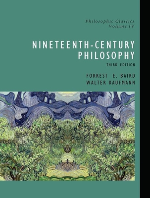 Philosophic Classics, Volume IV: Nineteenth-Century Philosophy - Baird, Forrest