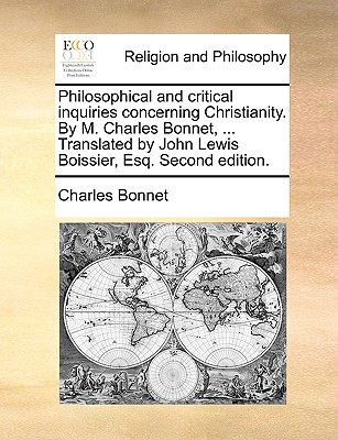 Philosophical and Critical Inquiries Concerning Christianity. by M. Charles Bonnet, ... Translated by John Lewis Boissier, Esq. Second Edition. - Bonnet, Charles