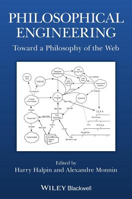 Philosophical Engineering: Toward a Philosophy of the Web - Halpin, Harry (Editor), and Monnin, Alexandre (Editor)