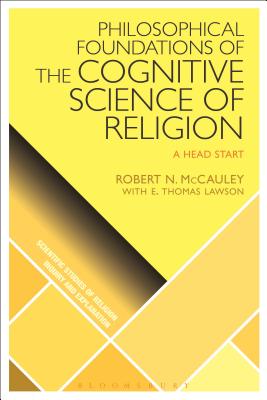 Philosophical Foundations of the Cognitive Science of Religion: A Head Start - McCauley, Robert N, and Lawson, E Thomas (Contributions by), and Slone, D Jason (Editor)