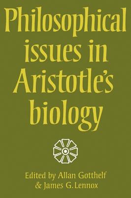 Philosophical Issues in Aristotle's Biology - Gotthelf, Allan (Editor), and Lennox, James G (Editor)