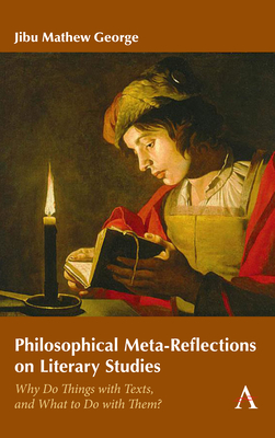 Philosophical Meta-Reflections on Literary Studies: Why Do Things with Texts, and What to Do with Them? - George, Jibu Mathew