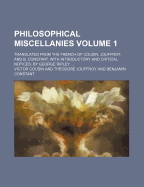 Philosophical Miscellanies: Translated from the French of Cousin, Jouffroy, and B. Constant. With Introductory and Critical Notices. by George Ripley