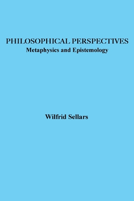 Philosophical Perspectives: Metaphysics and Epistemology - Sellars, Wilfrid