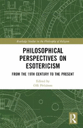 Philosophical Perspectives on Esotericism: From the 19th Century to the Present