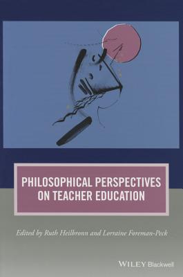 Philosophical Perspectives on Teacher Education - Heilbronn, Ruth (Editor), and Foreman-Peck, Lorraine (Editor)