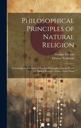 Philosophical Principles of Natural Religion: Containing the Elements of Natural Philosophy, and the Proofs for Natural Religion, Arising From Them